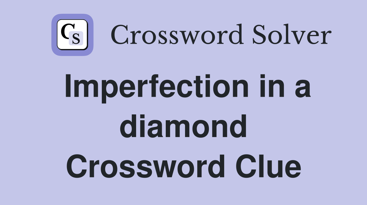Imperfection in a diamond Crossword Clue Answers Crossword Solver